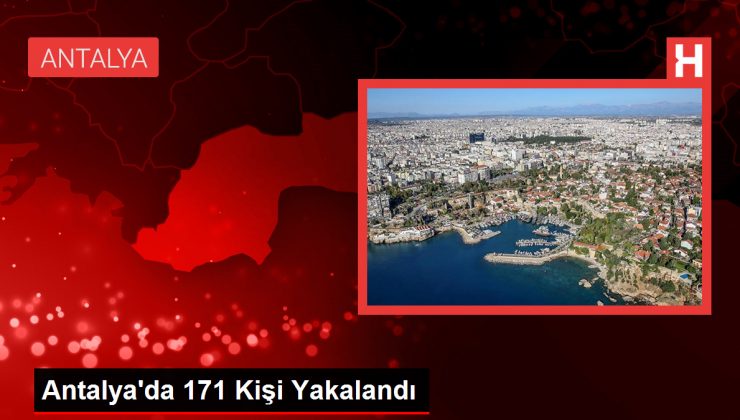 Antalya’da 171 Kişi Yakalandı