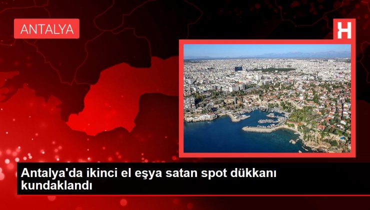 Antalya’da ikinci el eşya satan spot dükkanı kundaklandı