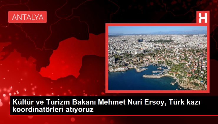 Kültür ve Turizm Bakanı Mehmet Nuri Ersoy, Türk kazı koordinatörleri atıyoruz