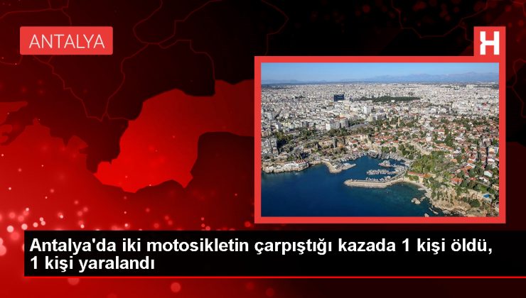 Antalya’da motosiklet kazası: 1 ölü, 1 ağır yaralı