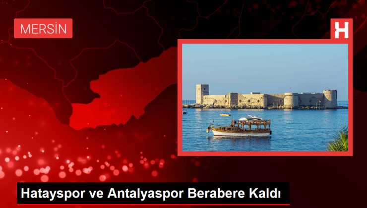 Hatayspor ve Antalyaspor Berabere Kaldı