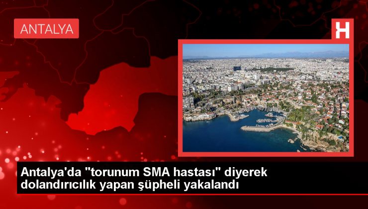 Antalya’da SMA Hastası Torun Bahanesiyle Dolandırıcılık Yapan Şüpheli Gözaltına Alındı