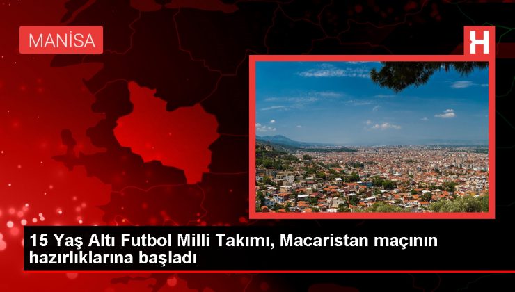 15 Yaş Altı Milli Takımı, Macaristan maçlarına hazırlanıyor