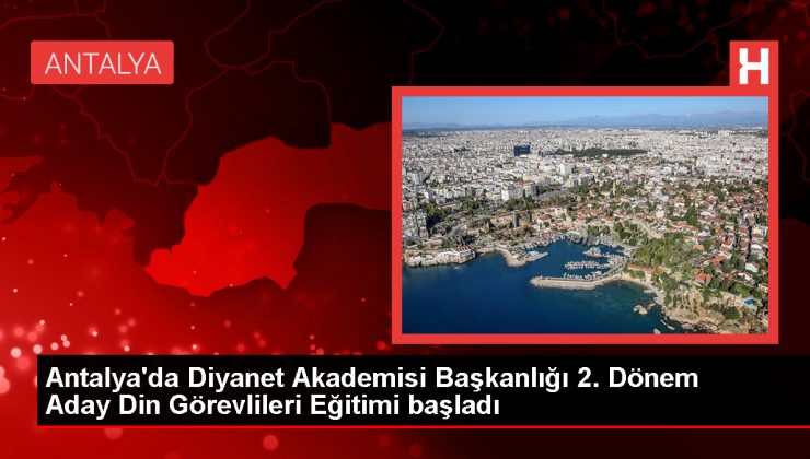 Antalya’da Diyanet Akademisi Aday Din Görevlileri Mesleki Eğitimi Açıldı