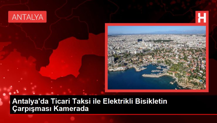 Antalya’da Ticari Taksi ile Elektrikli Bisikletin Çarpışması Kamerada