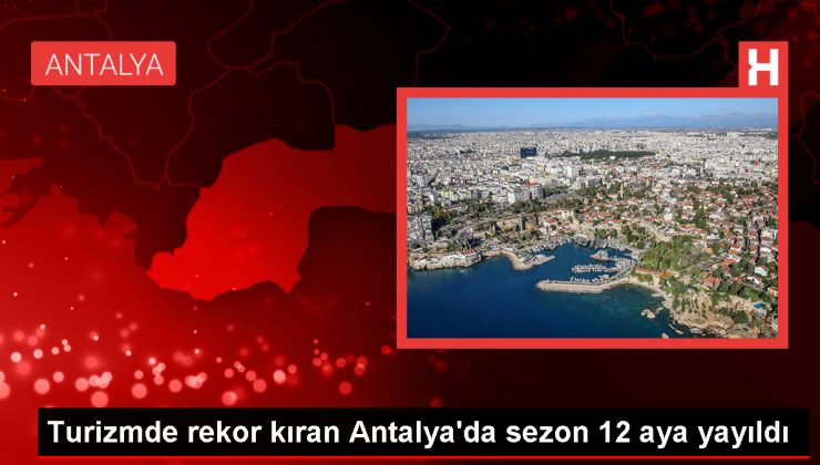 Turizmde rekor kıran Antalya’da sezon 12 aya yayıldı