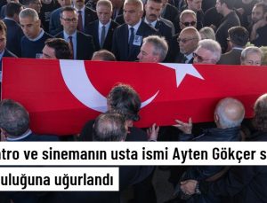 Tiyatro ve sinemanın usta ismi Ayten Gökçer son yolculuğuna uğurlandı