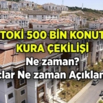 TOKİ 500 Bin Konut Projesi başvuru sonuçları ne zaman açıklanacak? Kura çekilişi hangi tarihte yapılacak?